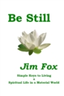 Be Still : Simple Keys to Living a Spiritual Life in a Material World - Book