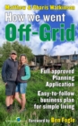 How We Went Off-Grid - : The Full Approved Planning Application, Foreword by Ben Fogle, Easy-to-follow Business Plan for Simple Living - eBook