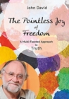 The Pointless Joy of Freedom : A Multi-Faceted Approach to Truth - Book