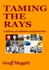 Taming the Rays : a history of radiation and protection - Book