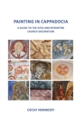 Painting in Cappadocia : A Guide to the Sites and Byzantine Church Decoration - Book
