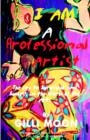 I am a Professional Artist - the Key to Survival and Success in the World of the Arts : The Key to Survival and Success in the World of the Arts - Book