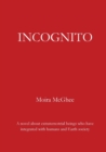 Incognito : A novel about extraterrestrial beings who have integrated with humans and Earth society - Book