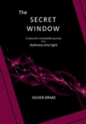 The Secret Window : A Story of a Remarkable Journey from Darkness Into Light - Book
