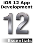 iOS 12 App Development Essentials : Learn to Develop iOS 12 Apps with Xcode 10 and Swift 4 - eBook