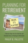 Planning For Retirement - Relax, It's Playtime! : 7 Decisive Steps You Can Take Now and Eliminate Stress in Planning for Retirement - Book