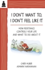 I Don't Want To, I Don't Feel Like It : How Resistance Controls Your Life and What to Do About It - Book