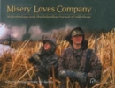 Misery Loves Company : Waterfowling And The Relentless Pursuit Of Self-Abuse - Book