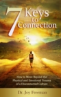 7 Keys to Connection : How to Move Beyond the Physical and Emotional Trauma of a Disconnected Culture - eBook
