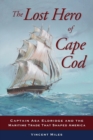 The Lost Hero of Cape Cod : Captain Asa Eldridge and the Maritime Trade That Shaped America - Book