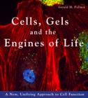 Cells, Gels & the Engines of Life : A New Unifying Approach to Cell Function - Book