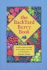The Backyard Berry Book : A Hands-on Guide to Growing Berries, Brambles, and Vine Fruit in the Home Garden - Book