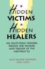 Hidden Victims Hidden Healers : An Eight-Stage Healing Process For Families And Friends Of The Mentally Ill - Book