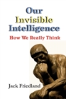 Our Invisible Intelligence : How We Really Think - Book