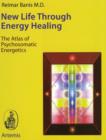 New Life Through Energy Healing : The Atlas of Psychosomatic Energetics - Book