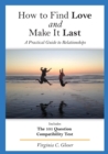 How to Find Love and Make It Last : A Practical Guide to Relationships, Includes the 101 Question Compatibility Test - Book