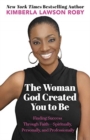 The Woman God Created You to Be : Finding Success Through Faith---Spiritually, Personally, and Professionally - Book