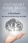 Outsmart Your Brain : How to Master Your Mind When Emotions Take the Wheel - Book