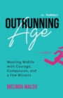 Outrunning Age : Meeting Midlife with Courage, Compassion, and a Few Blisters - Book