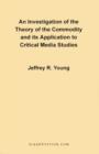 An Investigation of the Theory of the Commodity and Its Application to Critical Media Studies - Book