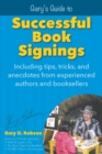 Gary's Guide to Successful Book Signings : Including Tips, Tricks & Anecdotes from Experienced Authors and Booksellers - Book