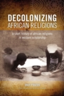 Decolonizing African Religion : A Short History of African Religions in Western Scholarship - Book