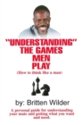 Understanding the Games Men Play : How to Think Like a Man - eBook