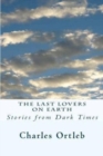 The Last Lovers on Earth : Stories from Dark Times - Book