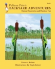 Pelican Pete's Backyard Adventures : Nature Discoveries and Outdoor Fun. Book 1 - Book