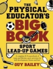 The Physical Educator's Big Book of Sport Lead-Up Games : A complete K-8 sourcebook of team and lifetime sport activities for skill development, fitness and fun! - Book