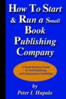 How to Start and Run a Small Book Publishing Company : A Small Business Guide to Self-Publishing and Independent Publishing - Book