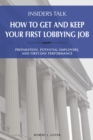 Insiders Talk: How to Get and Keep Your First Lobbying Job : Preparation, Potential Employers, and First-Day Performance - eBook