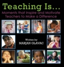 Teaching Is... : Moments that Inspire and Motivate Teachers to Make a Difference - Book