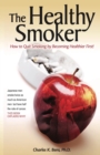 The Healthy Smoker : How to Quit Smoking by Becoming Healthier First - Book