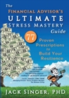 The Financial Advisor's Ultimate Stress Mastery Guide : 77 Proven Prescriptions to Build Your Resilience - Book