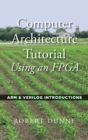 Computer Architecture Tutorial Using an FPGA : ARM & Verilog Introductions - Book