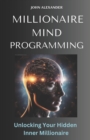 Millionaire Mind Programming : Unlock Your Hidden Inner Millionaire - Book
