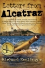 Letters from Alcatraz : A Collection of Letters, Interviews, and Views from James "Whitey" Bulger, Al Capone, Mickey Cohen, Machine Gun Kelly, and Prison Officials both in and outside of Alcatraz. - Book