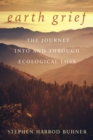 Earth Grief : The Journey Into and Through Ecological Loss - Book