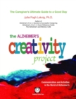The Alzheimer's Creativity Project : The Caregiver's Ultimate Guide to a Good Day; Communication and Activities in the World of Alzheimer's - Book