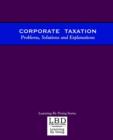 Corporate Taxation : Problems, Solutions and Explanations - Book