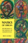 Masks of Origin : Regression in the Service of Omnipotence - Book
