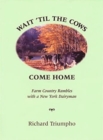 Wait 'Til the Cows Come Home : Farm Country Rambles with a New York Dairyman - Book