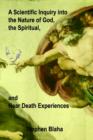 A Scientific Inquiry into the Nature of God, the Spiritual, and Near Death Experiences - Book