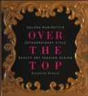 Over the Top: Helena Rubinstein: Extraordinary Style, Beauty, Art, Fashion, Design - Book