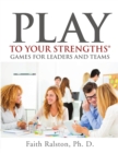 Play to Your Strengths : Games for Leaders and Teams - Book
