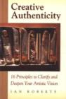 Creative Authenticity : 16 Principles to Clarify and Deepen Your Artistic Vision - Book