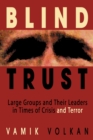 Blind Trust : Large Groups and Their Leaders in Times of Crisis and Terror - Book
