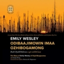 Emily Wesley Odibaajimowin imaa Ozhibogamong : The Story of Emily Wesley of Ouje-Bougoumou - Book