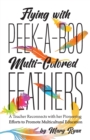 Flying With Peek-a-Boo Multi-Colored Feathers : A Teacher Reconnects with her Pioneering Efforts to Promote Multicultural Education - Book